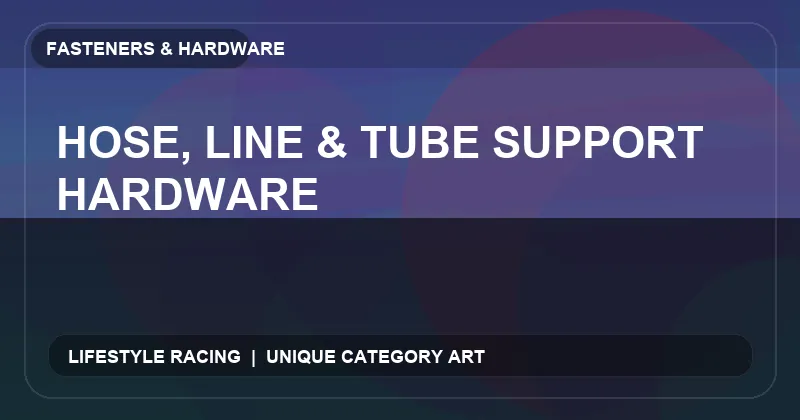 Hose, Line & Tube Support Hardware